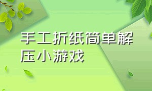 手工折纸简单解压小游戏