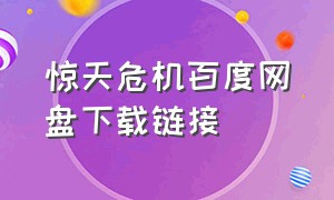 惊天危机百度网盘下载链接（惊天危机百度网盘下载链接资源）