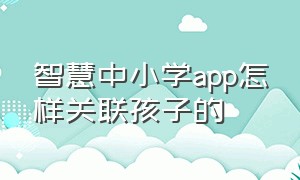 智慧中小学app怎样关联孩子的