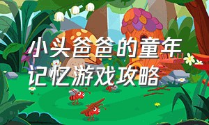 小头爸爸的童年记忆游戏攻略