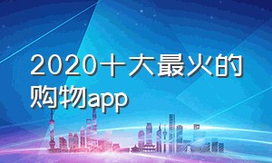 2020十大最火的购物app