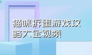 猫咪拆蛋游戏攻略大全视频