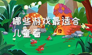 哪些游戏最适合儿童看（小孩看的小游戏）