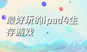 最好玩的ipad4生存游戏（ipad生存游戏排行榜前十名）