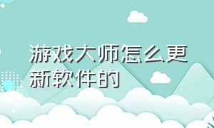 游戏大师怎么更新软件的（游戏大师下载链接在哪下）