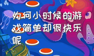 为何小时候的游戏简单却很快乐呢（为何小时候的游戏简单却很快乐呢）