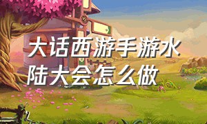 大话西游手游水陆大会怎么做