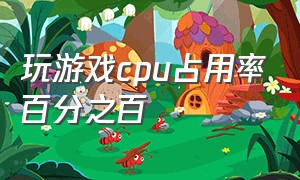 玩游戏cpu占用率百分之百