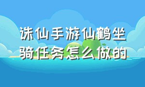 诛仙手游仙鹤坐骑任务怎么做的