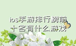 ios手游排行榜前十名有什么游戏