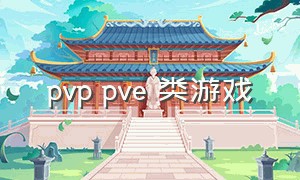 pvp pve 类游戏（pvp和pve还有什么）