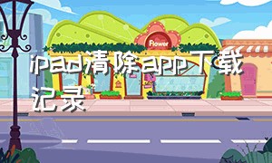 ipad清除app下载记录（苹果ipad下载过的app怎么彻底删除）