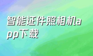 智能证件照相机app下载