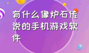 有什么像炉石传说的手机游戏软件（类似炉石传说的手机卡牌游戏）