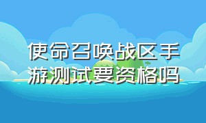 使命召唤战区手游测试要资格吗