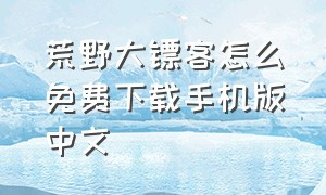 荒野大镖客怎么免费下载手机版中文