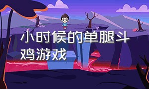 小时候的单腿斗鸡游戏（好怀念小时候的斗鸡游戏）