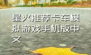 星火推荐卡车模拟游戏手机版中文（手机模拟卡车游戏排行榜）