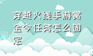 穿越火线手游赏金令任务怎么固定