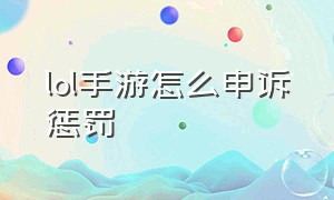 lol手游怎么申诉惩罚