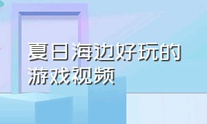 夏日海边好玩的游戏视频