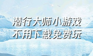 潜行大师小游戏不用下载免费玩