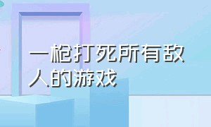 一枪打死所有敌人的游戏