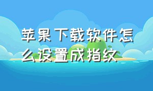 苹果下载软件怎么设置成指纹