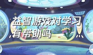 益智游戏对学习有帮助吗