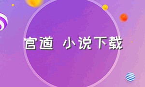 官道 小说下载（官道免费阅读全文完整版）