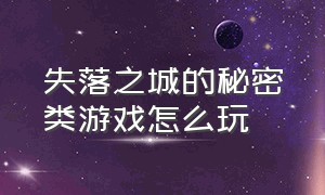 失落之城的秘密类游戏怎么玩