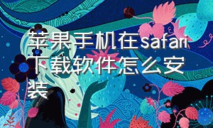 苹果手机在safari下载软件怎么安装