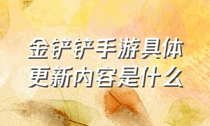 金铲铲手游具体更新内容是什么（手游金铲铲更新公告）