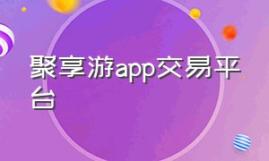 聚享游app交易平台