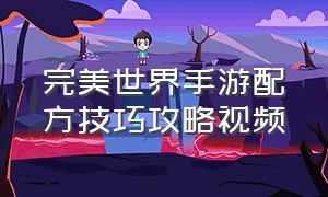 完美世界手游配方技巧攻略视频