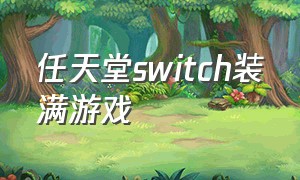 任天堂switch装满游戏