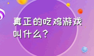 真正的吃鸡游戏叫什么?