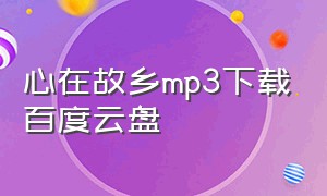 心在故乡mp3下载百度云盘