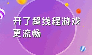 开了超线程游戏更流畅