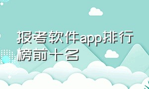 报考软件app排行榜前十名