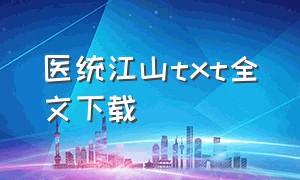 医统江山txt全文下载（医统江山txt全本无删减）