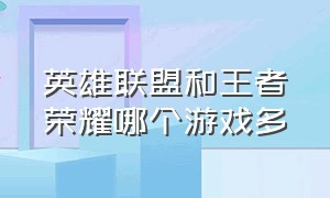 英雄联盟和王者荣耀哪个游戏多