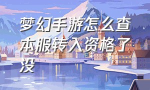 梦幻手游怎么查本服转入资格了没