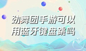 劲舞团手游可以用蓝牙键盘跳吗