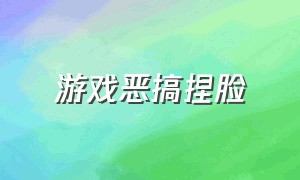 游戏恶搞捏脸