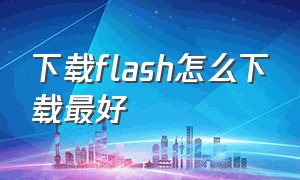 下载flash怎么下载最好