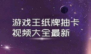 游戏王纸牌抽卡视频大全最新（游戏王抽牌效果的卡）