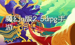 魔幻q版2.5drpg手游