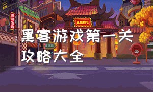 黑客游戏第一关攻略大全（黑客游戏攻略完整版）