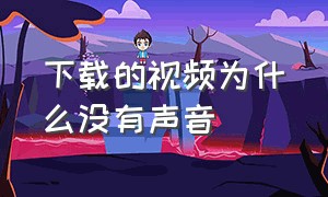 下载的视频为什么没有声音（网上下载的视频没有声音怎么办）